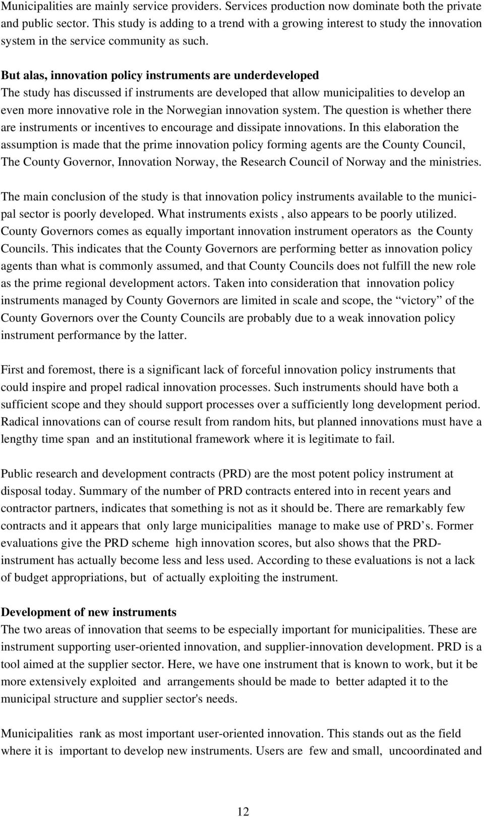 But alas, innovation policy instruments are underdeveloped The study has discussed if instruments are developed that allow municipalities to develop an even more innovative role in the Norwegian