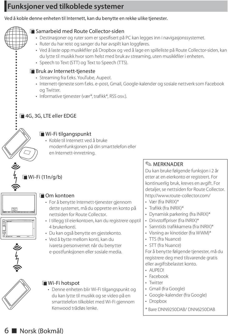 Ved å laste opp musikkfiler på Dropbox og ved å lage en spilleliste på Route Collector-siden, kan du lytte til musikk hvor som helst med bruk av streaming, uten musikkfiler i enheten.