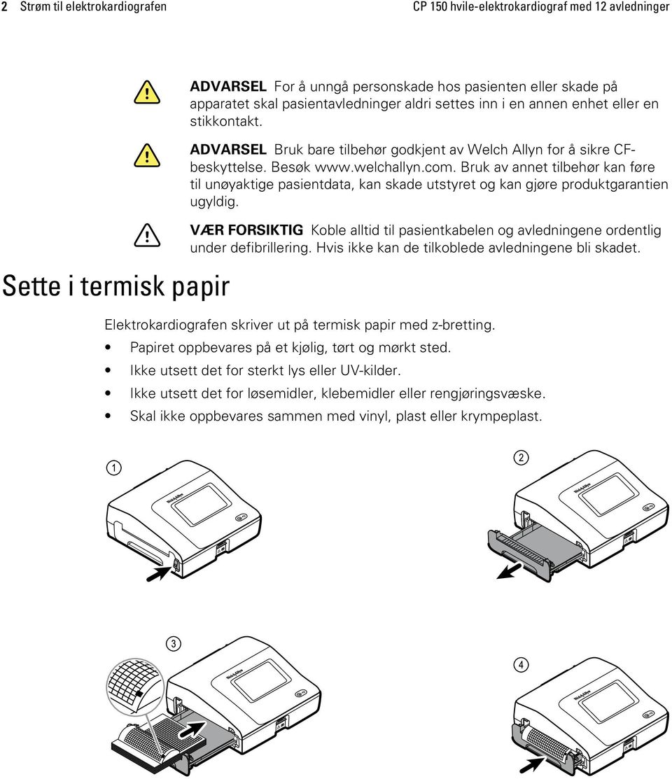 Bruk av annet tilbehør kan føre til unøyaktige pasientdata, kan skade utstyret og kan gjøre produktgarantien ugyldig.