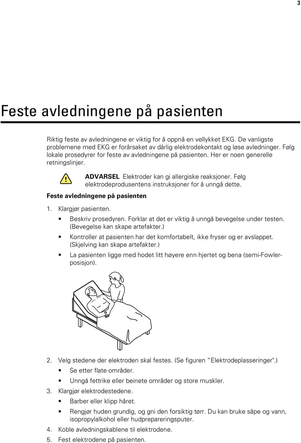 Følg elektrodeprodusentens instruksjoner for å unngå dette. Feste avledningene på pasienten 1. Klargjør pasienten. Beskriv prosedyren. Forklar at det er viktig å unngå bevegelse under testen.