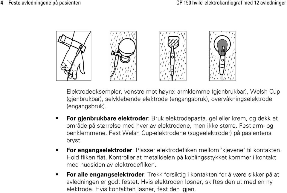 Fest arm- og benklemmene. Fest Welsh Cup-elektrodene (sugeelektroder) på pasientens bryst. For engangselektroder: Plasser elektrodefliken mellom "kjevene" til kontakten. Hold fliken flat.