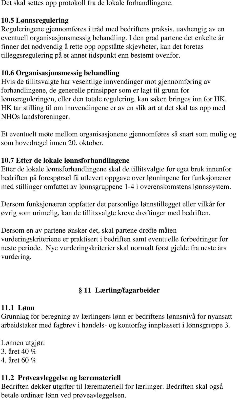 6 Organisasjonsmessig behandling Hvis de tillitsvalgte har vesentlige innvendinger mot gjennomføring av forhandlingene, de generelle prinsipper som er lagt til grunn for lønnsreguleringen, eller den