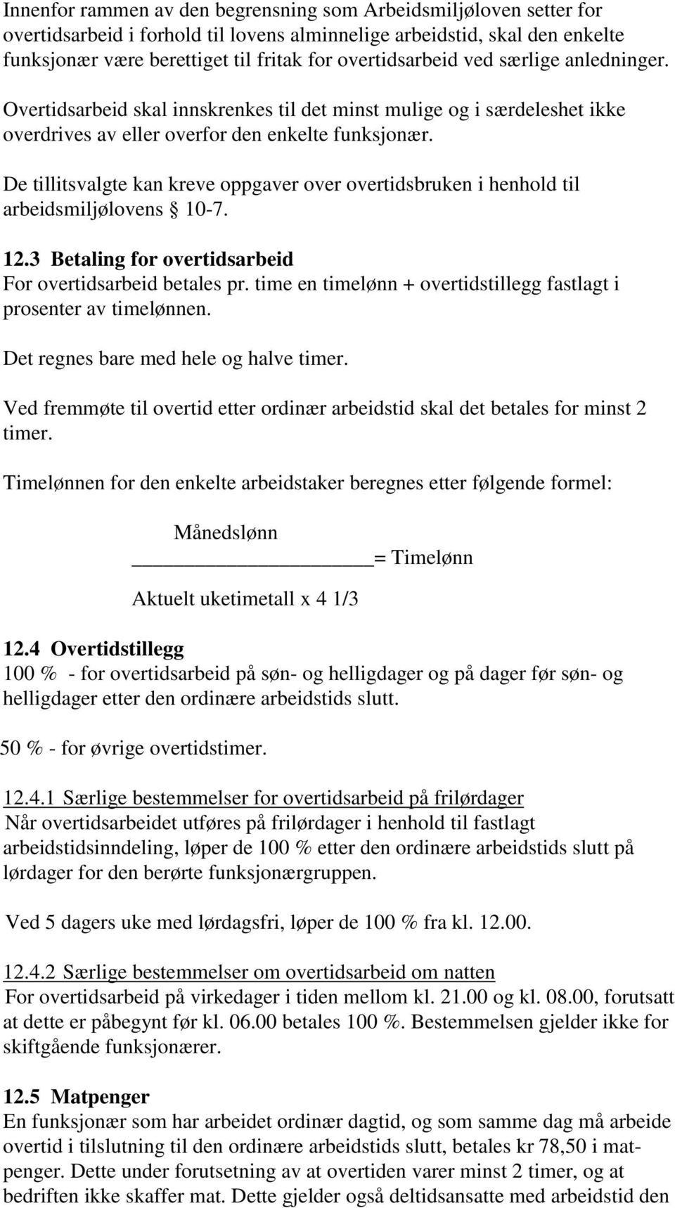 De tillitsvalgte kan kreve oppgaver over overtidsbruken i henhold til arbeidsmiljølovens 10-7. 12.3 Betaling for overtidsarbeid For overtidsarbeid betales pr.