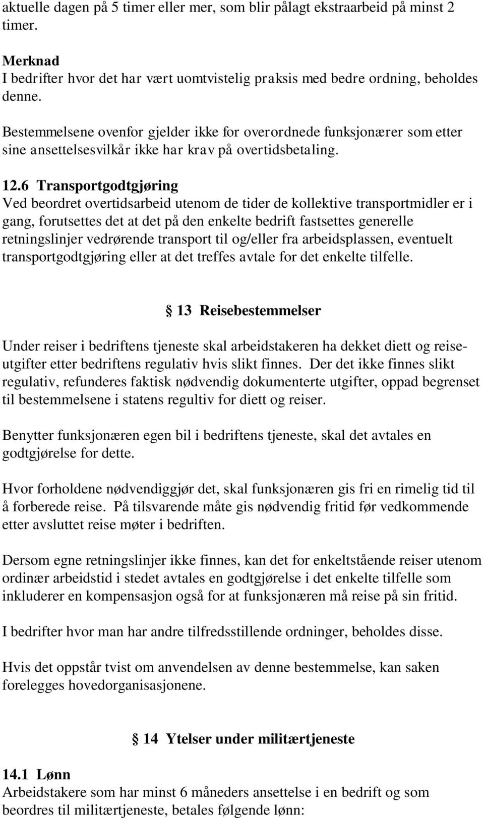 6 Transportgodtgjøring Ved beordret overtidsarbeid utenom de tider de kollektive transportmidler er i gang, forutsettes det at det på den enkelte bedrift fastsettes generelle retningslinjer