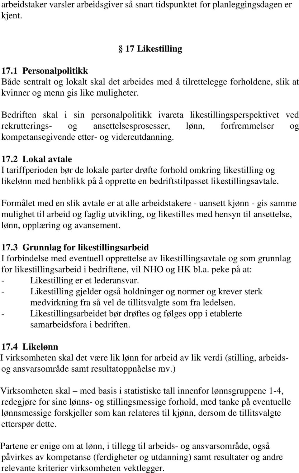 Bedriften skal i sin personalpolitikk ivareta likestillingsperspektivet ved rekrutterings- og ansettelsesprosesser, lønn, forfremmelser og kompetansegivende etter- og videreutdanning. 17.