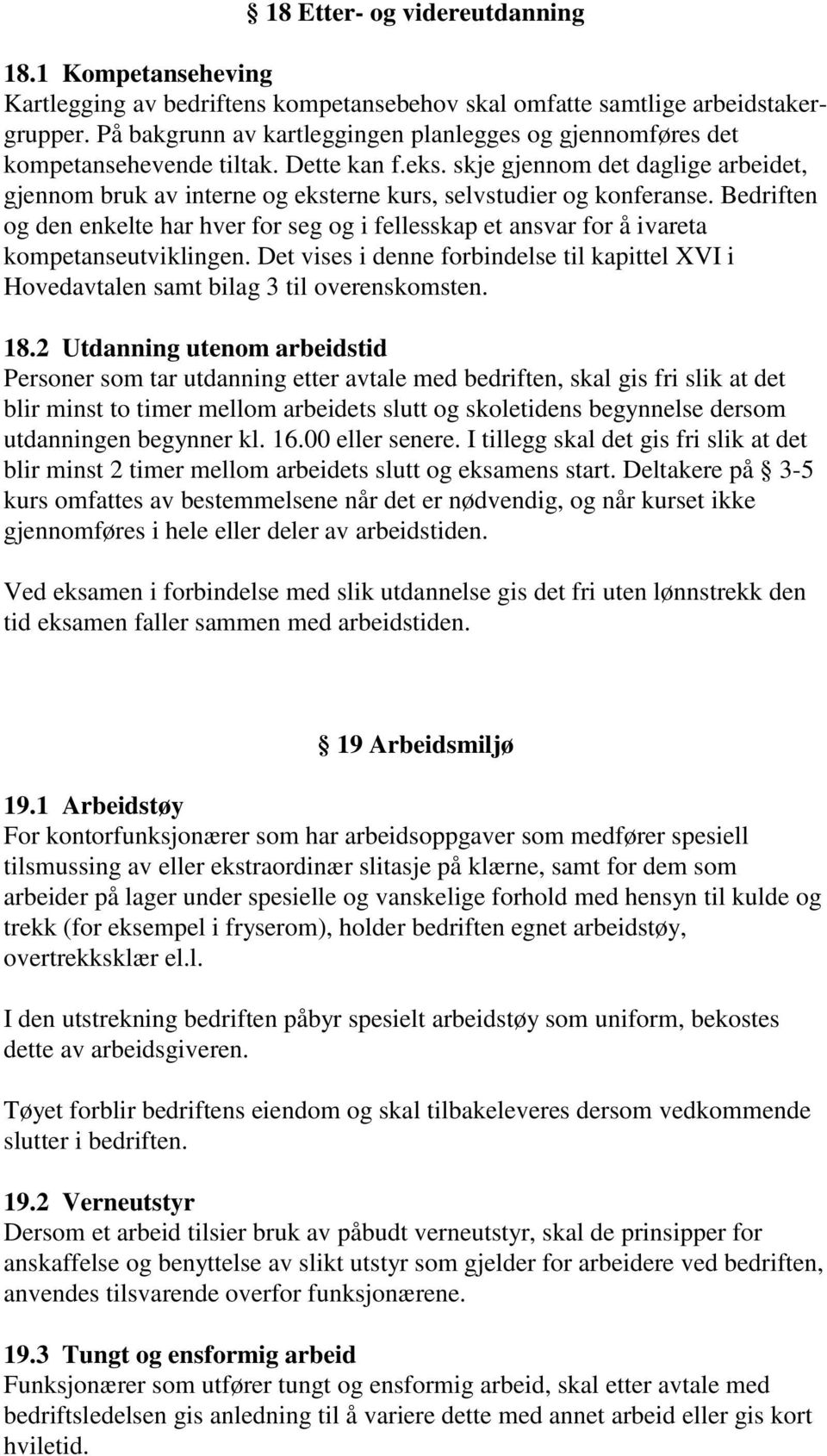 skje gjennom det daglige arbeidet, gjennom bruk av interne og eksterne kurs, selvstudier og konferanse.