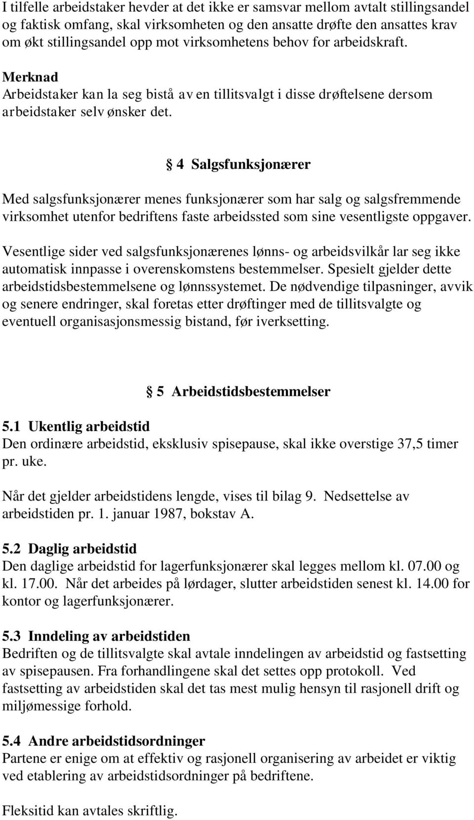 4 Salgsfunksjonærer Med salgsfunksjonærer menes funksjonærer som har salg og salgsfremmende virksomhet utenfor bedriftens faste arbeidssted som sine vesentligste oppgaver.