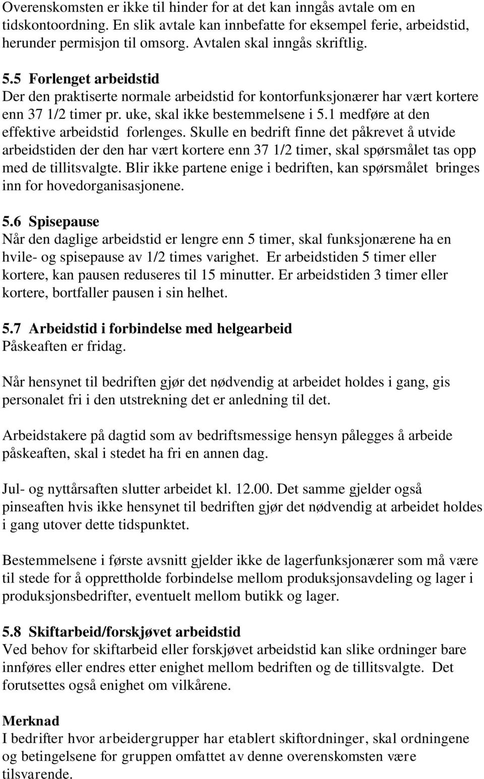 1 medføre at den effektive arbeidstid forlenges. Skulle en bedrift finne det påkrevet å utvide arbeidstiden der den har vært kortere enn 37 1/2 timer, skal spørsmålet tas opp med de tillitsvalgte.