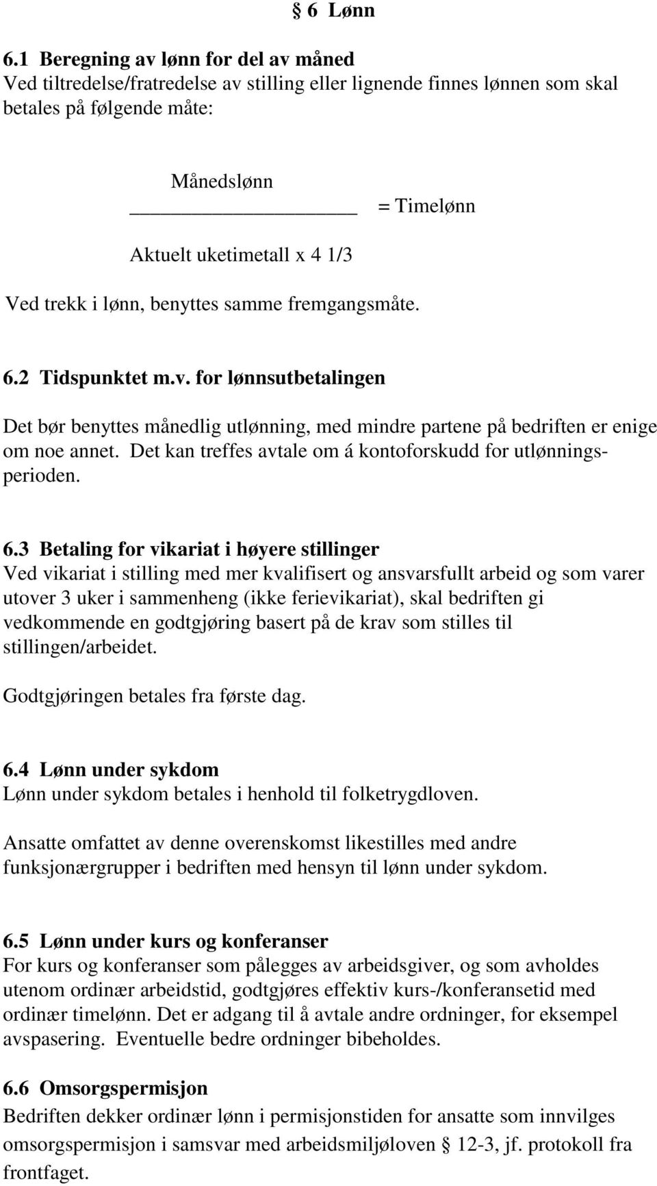 trekk i lønn, benyttes samme fremgangsmåte. 6.2 Tidspunktet m.v. for lønnsutbetalingen Det bør benyttes månedlig utlønning, med mindre partene på bedriften er enige om noe annet.