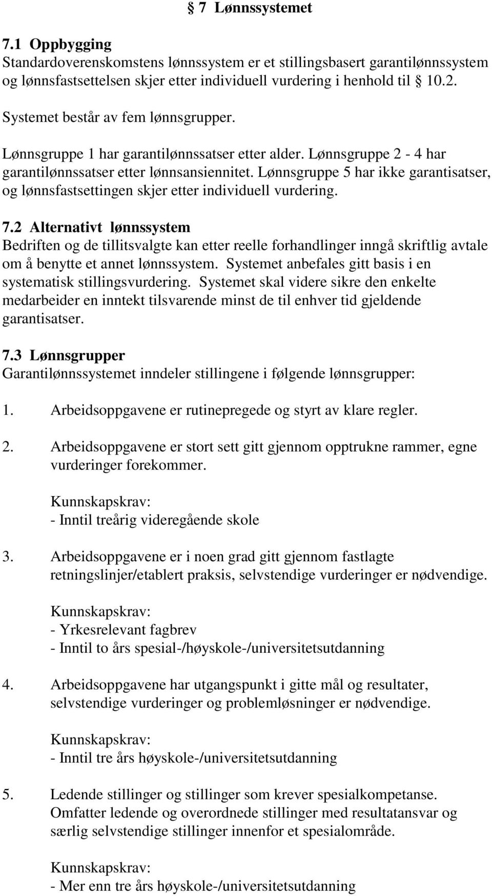 Lønnsgruppe 5 har ikke garantisatser, og lønnsfastsettingen skjer etter individuell vurdering. 7.