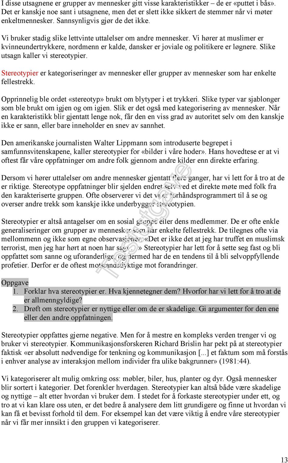 Vi hører at muslimer er kvinneundertrykkere, nordmenn er kalde, dansker er joviale og politikere er løgnere. Slike utsagn kaller vi stereotypier.