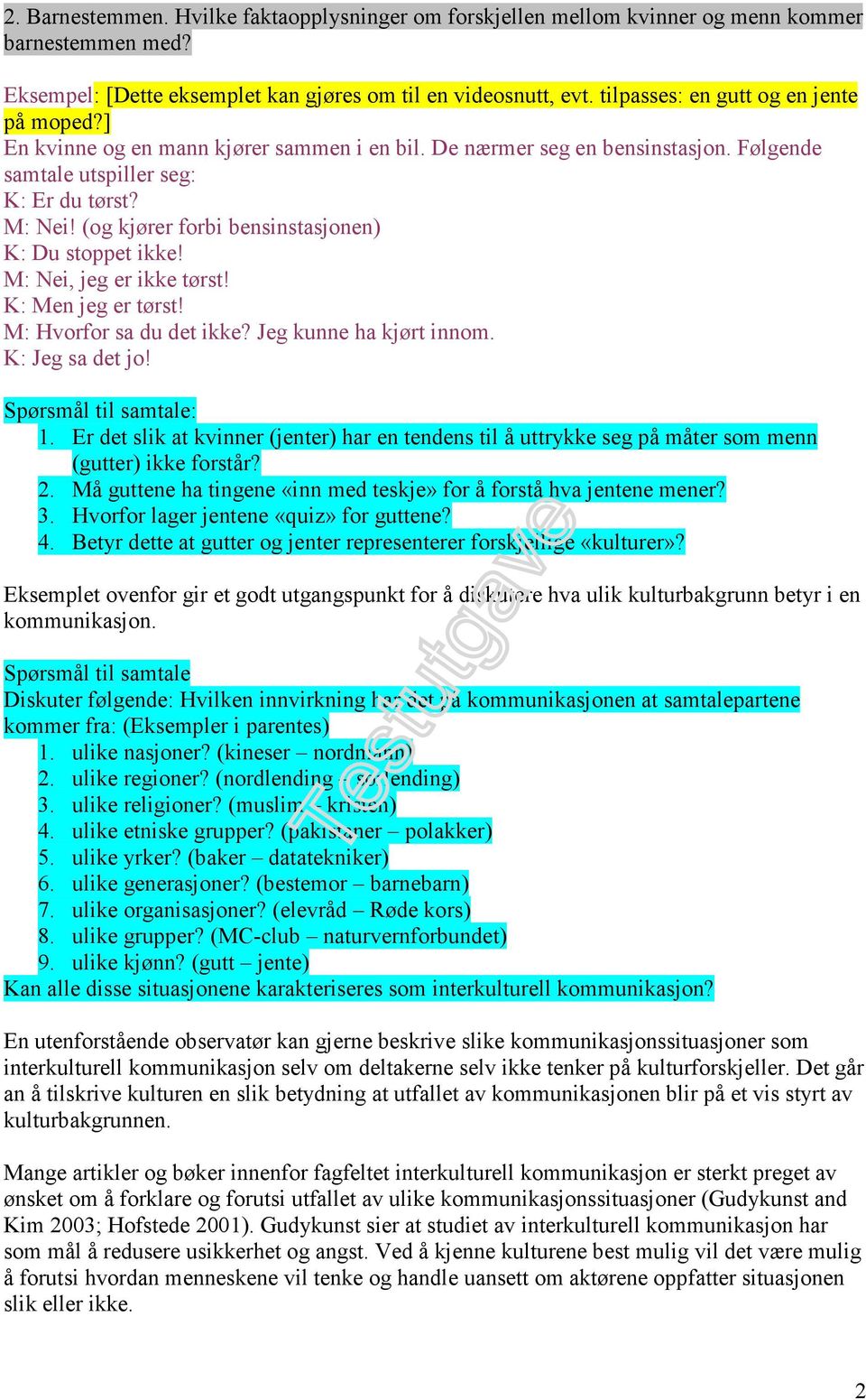 (og kjører forbi bensinstasjonen) K: Du stoppet ikke! M: Nei, jeg er ikke tørst! K: Men jeg er tørst! M: Hvorfor sa du det ikke? Jeg kunne ha kjørt innom. K: Jeg sa det jo! Spørsmål til samtale: 1.