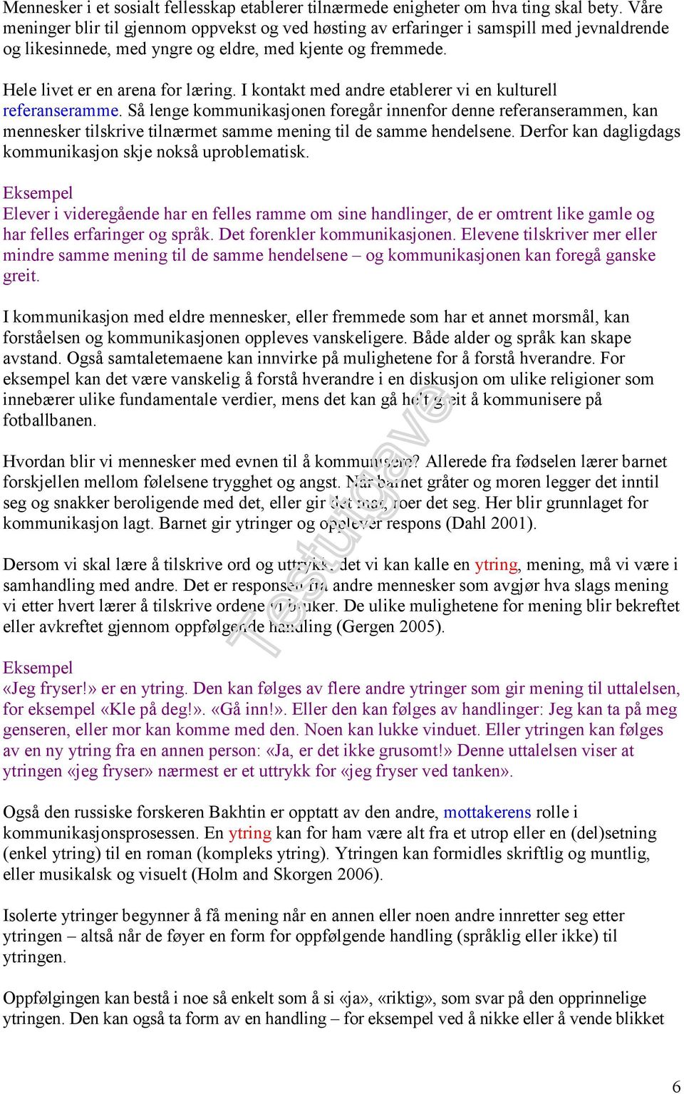 I kontakt med andre etablerer vi en kulturell referanseramme. Så lenge kommunikasjonen foregår innenfor denne referanserammen, kan mennesker tilskrive tilnærmet samme mening til de samme hendelsene.