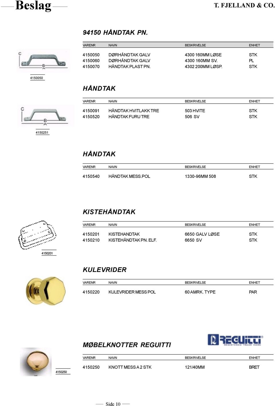 STK 4150050 HÅNDTAK 4150091 HÅNDTAK HVITLAKK TRE 503 HVITE STK 4150520 HÅNDTAK FURU TRE 506 SV STK 4150251 HÅNDTAK 4150540 HÅNDTAK MESS.