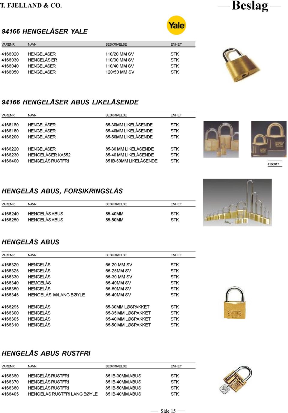 HENGELÅSER KA552 85-40 MM LIKELÅSENDE STK 4166400 HENGELÅS RUSTFRI 85 IB-50MM LIKELÅSENDE STK 4166617 HENGELÅS ABUS, FORSIKRINGSLÅS 4166240 HENGELÅS ABUS 85-40MM STK 4166250 HENGELÅS ABUS 85-50MM STK