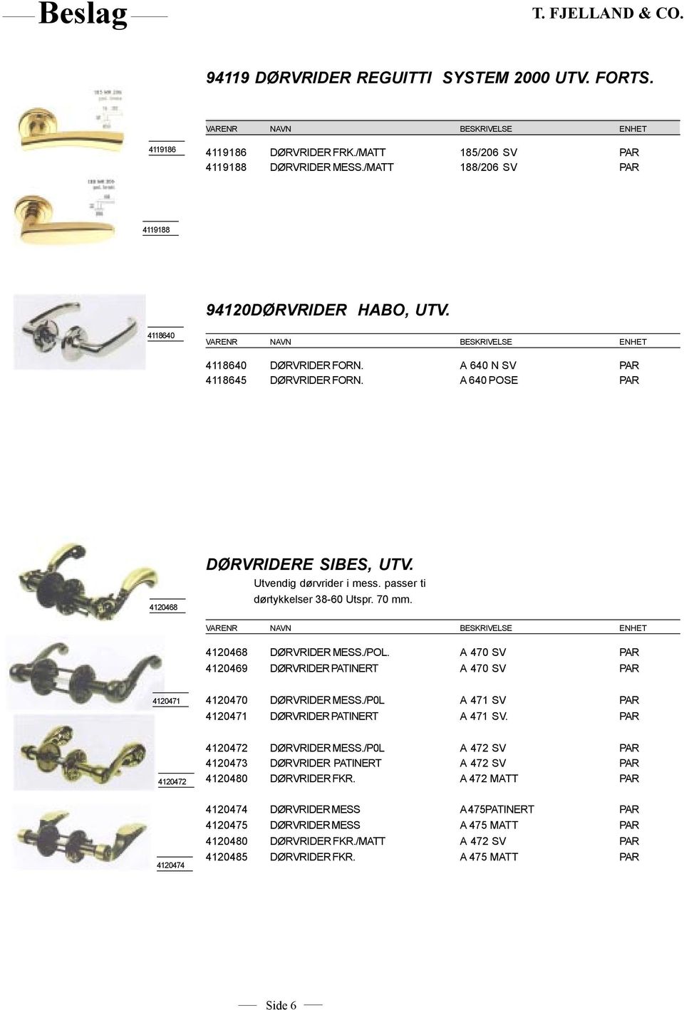 4120468 DØRVRIDER MESS./POL. A 470 SV PAR 4120469 DØRVRIDER PATINERT A 470 SV PAR 4120471 4120470 DØRVRIDER MESS./P0L A 471 SV PAR 4120471 DØRVRIDER PATINERT A 471 SV.