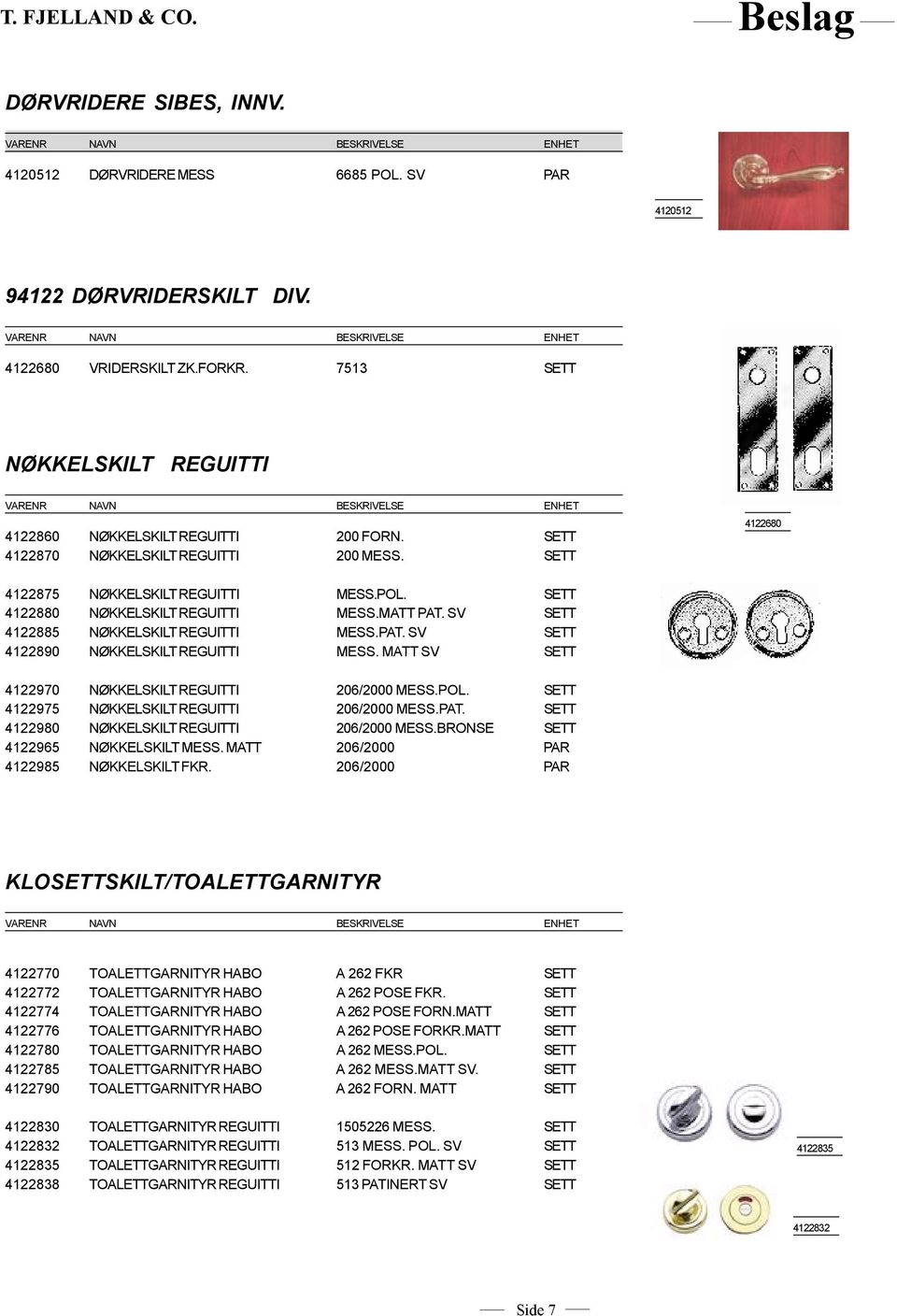 MATT SV SETT 4122970 NØKKELSKILT REGUITTI 206/2000 MESS.POL. SETT 4122975 NØKKELSKILT REGUITTI 206/2000 MESS.PAT. SETT 4122980 NØKKELSKILT REGUITTI 206/2000 MESS.BRONSE SETT 4122965 NØKKELSKILT MESS.