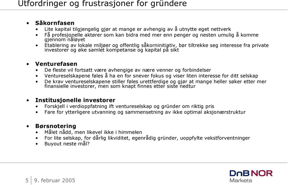 Venturefasen De fleste vil fortsatt være avhengige av nære venner og forbindelser Ventureselskapene føles å ha en for snever fokus og viser liten interesse for ditt selskap De krav ventureselskapene