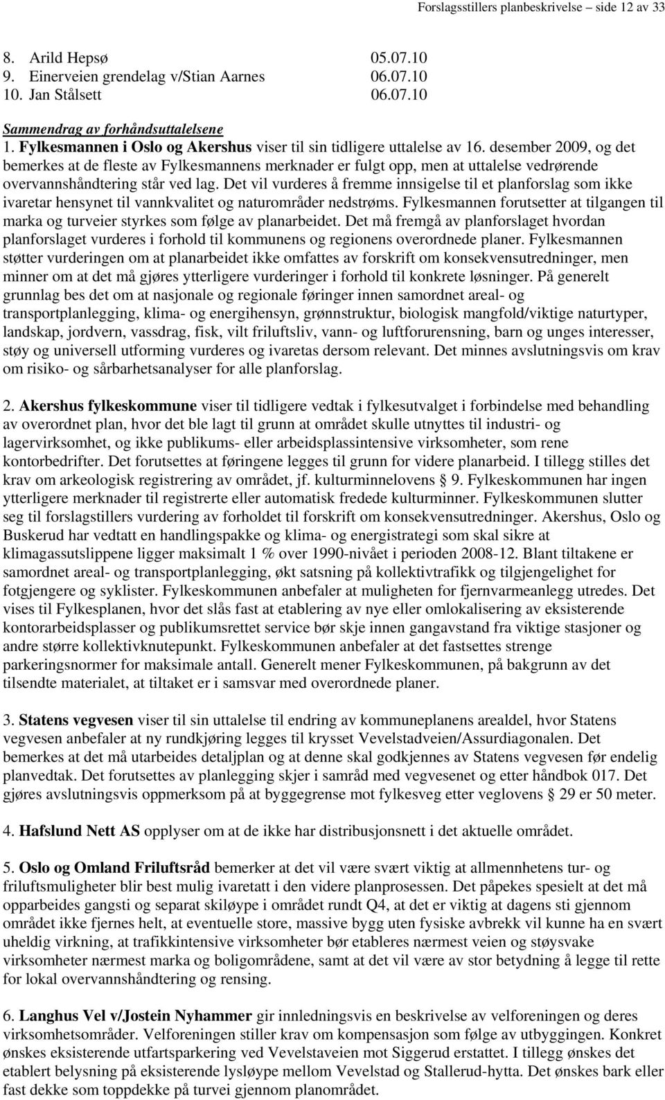 desember 2009, og det bemerkes at de fleste av Fylkesmannens merknader er fulgt opp, men at uttalelse vedrørende overvannshåndtering står ved lag.