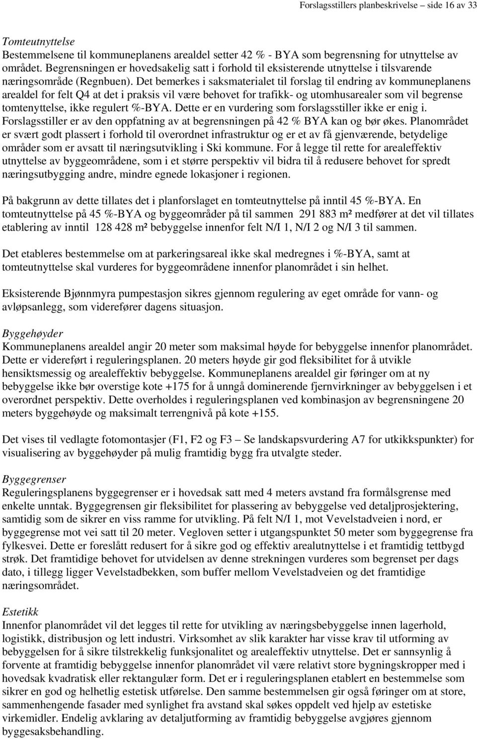 Det bemerkes i saksmaterialet til forslag til endring av kommuneplanens arealdel for felt Q4 at det i praksis vil være behovet for trafikk- og utomhusarealer som vil begrense tomtenyttelse, ikke