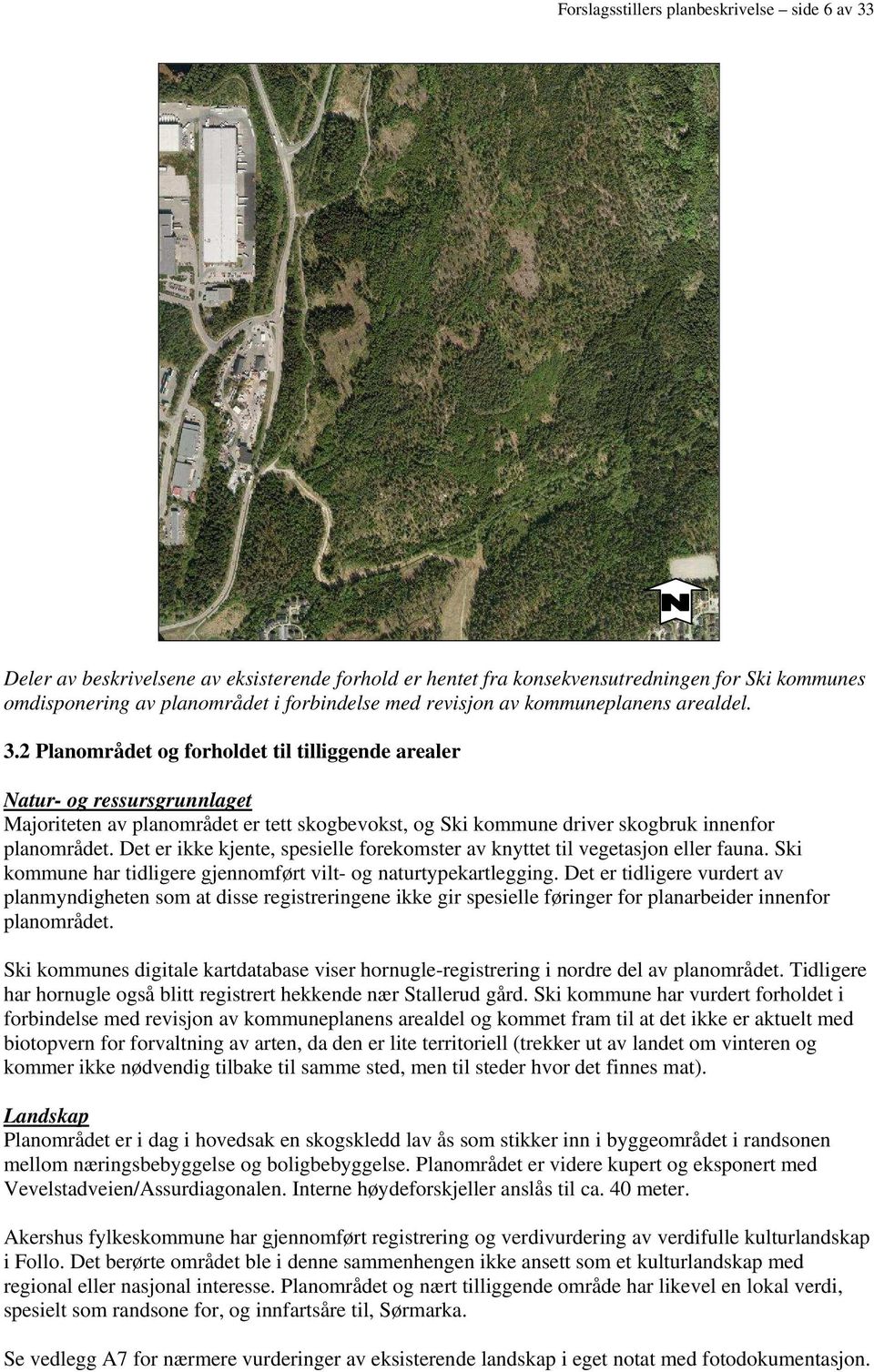 2 Planområdet og forholdet til tilliggende arealer Natur- og ressursgrunnlaget Majoriteten av planområdet er tett skogbevokst, og Ski kommune driver skogbruk innenfor planområdet.