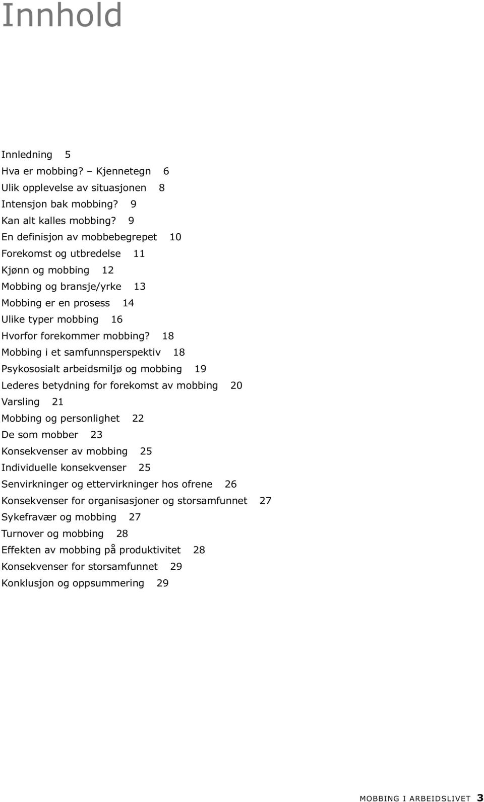 18 Mobbing i et samfunnsperspektiv 18 Psykososialt arbeidsmiljø og mobbing 19 Lederes betydning for forekomst av mobbing 20 Varsling 21 Mobbing og personlighet 22 De som mobber 23 Konsekvenser av