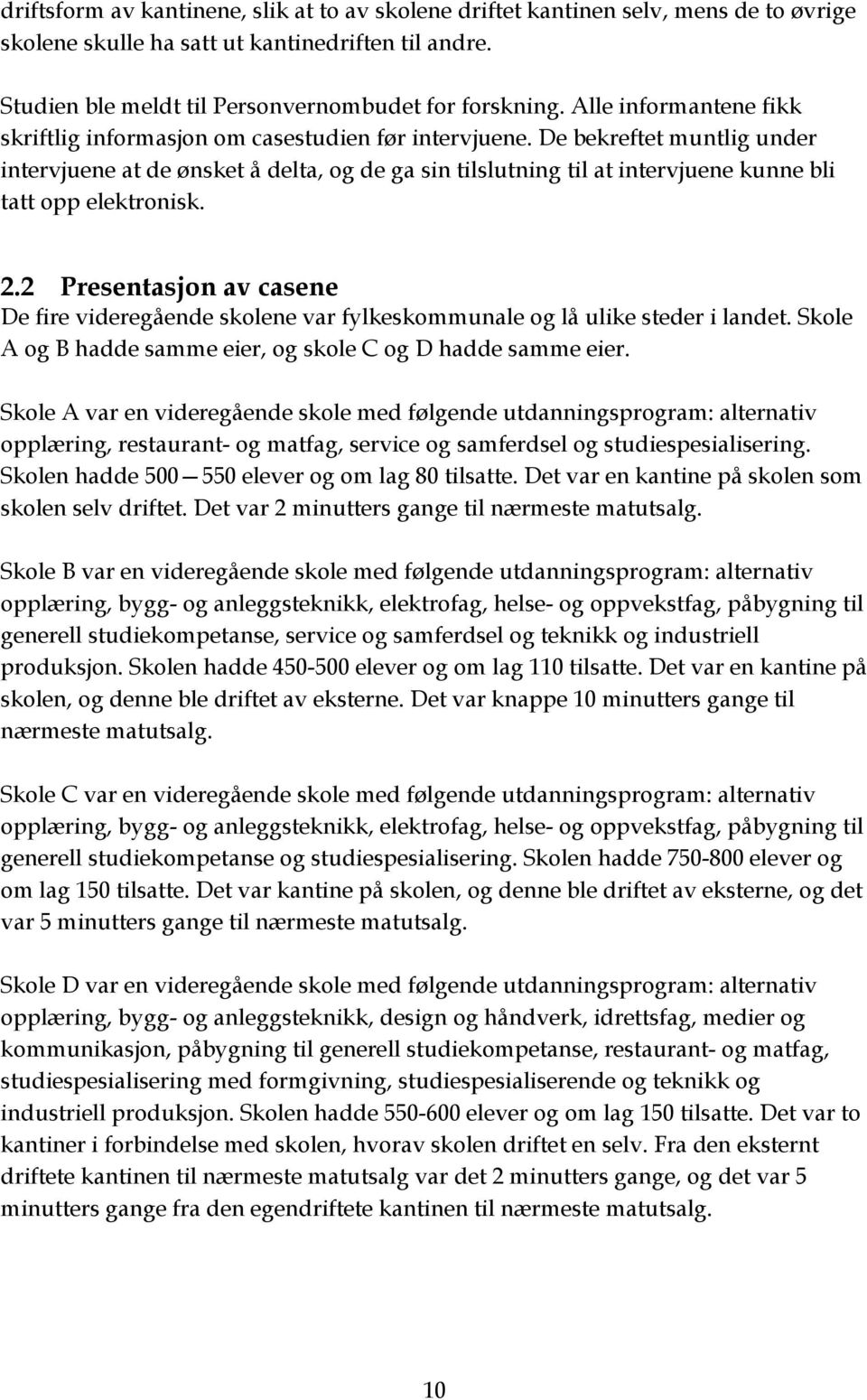 De bekreftet muntlig under intervjuene at de ønsket å delta, og de ga sin tilslutning til at intervjuene kunne bli tatt opp elektronisk. 2.