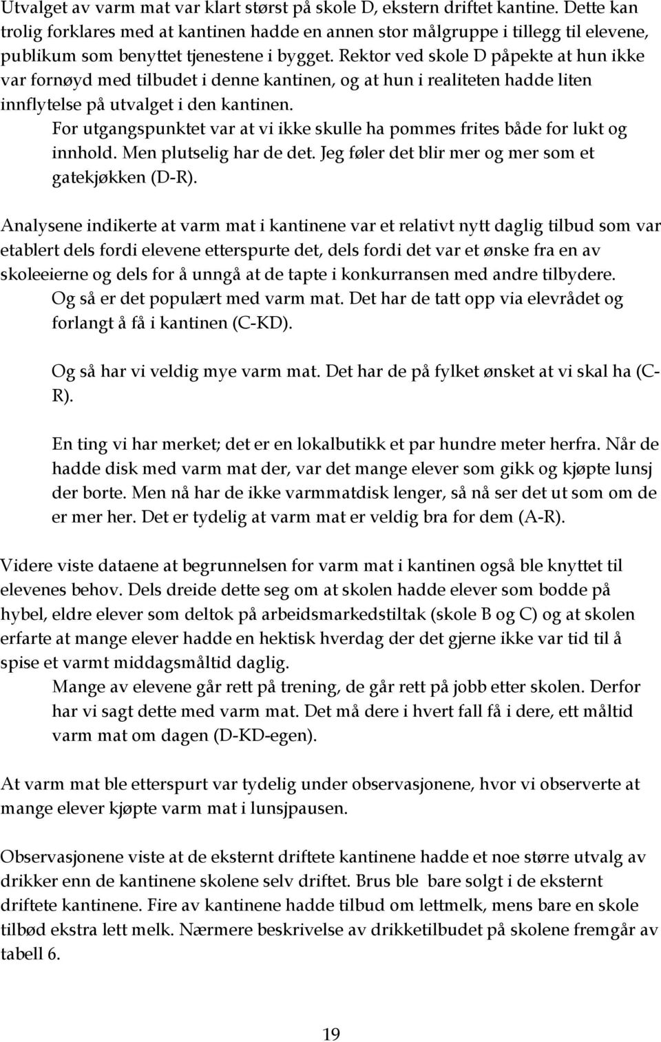 Rektor ved skole D påpekte at hun ikke var fornøyd med tilbudet i denne kantinen, og at hun i realiteten hadde liten innflytelse på utvalget i den kantinen.