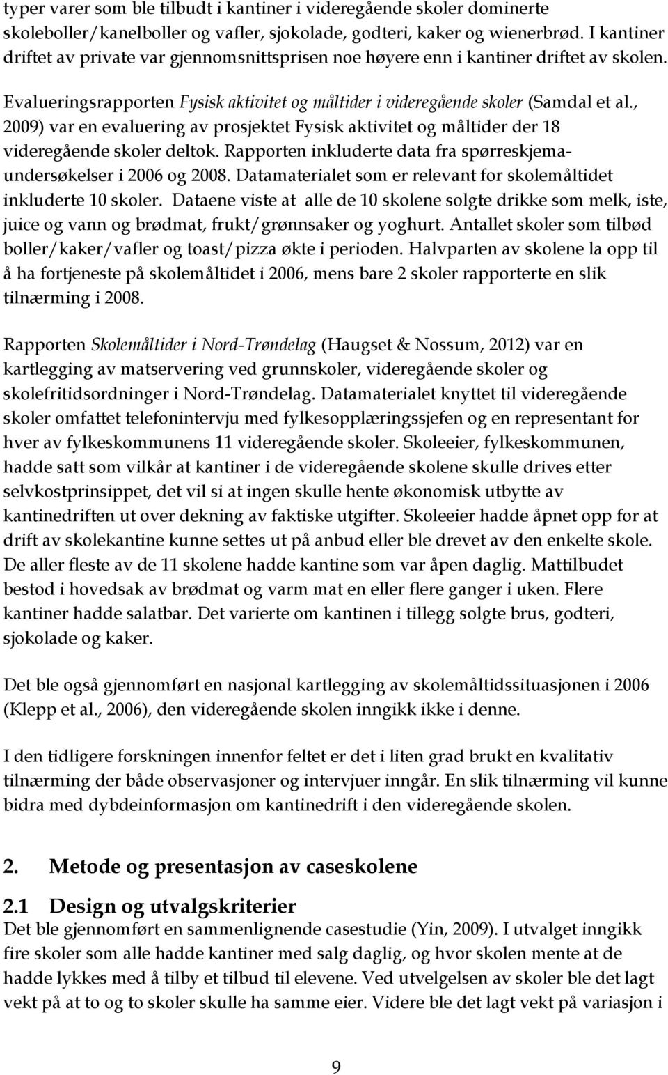 , 2009) var en evaluering av prosjektet Fysisk aktivitet og måltider der 18 videregående skoler deltok. Rapporten inkluderte data fra spørreskjemaundersøkelser i 2006 og 2008.