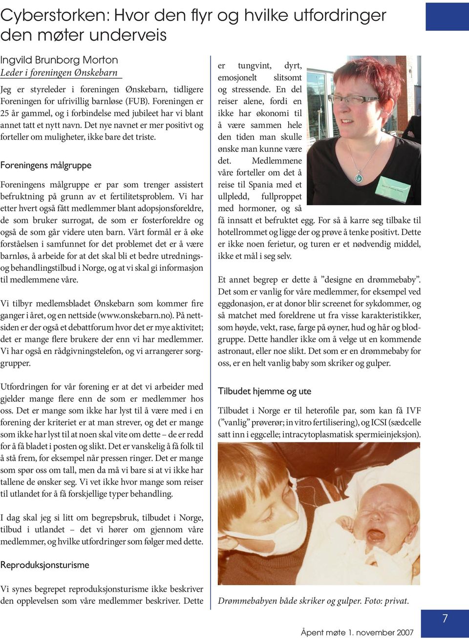 Det nye navnet er mer positivt og forteller om muligheter, ikke bare det triste. Foreningens målgruppe Foreningens målgruppe er par som trenger assistert befruktning på grunn av et fertilitetsproblem.