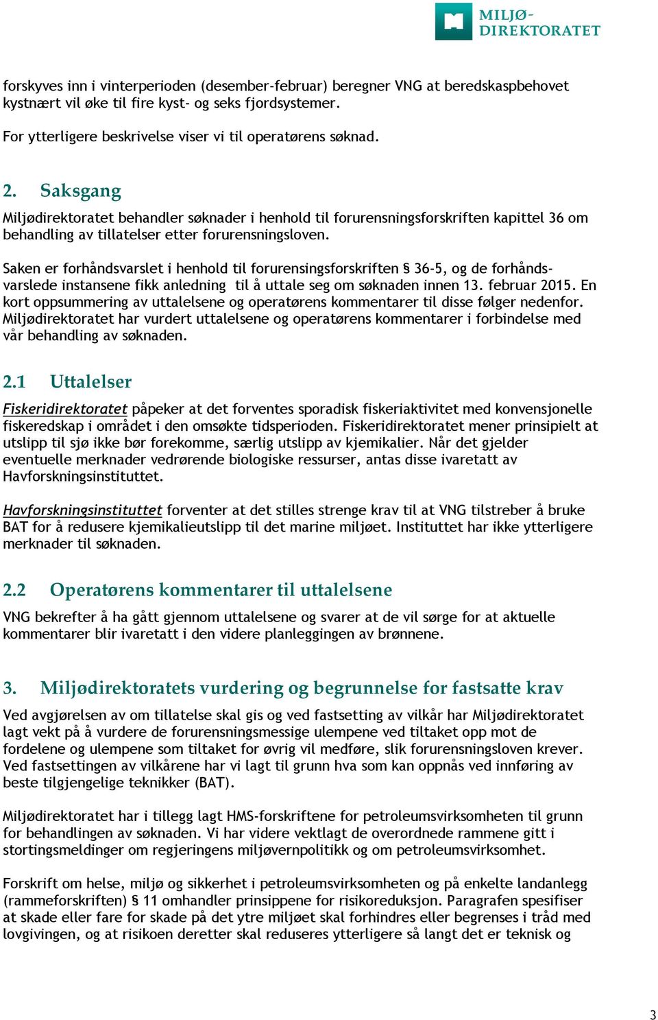 Saken er forhåndsvarslet i henhold til forurensingsforskriften 36-5, og de forhåndsvarslede instansene fikk anledning til å uttale seg om søknaden innen 13. februar 2015.