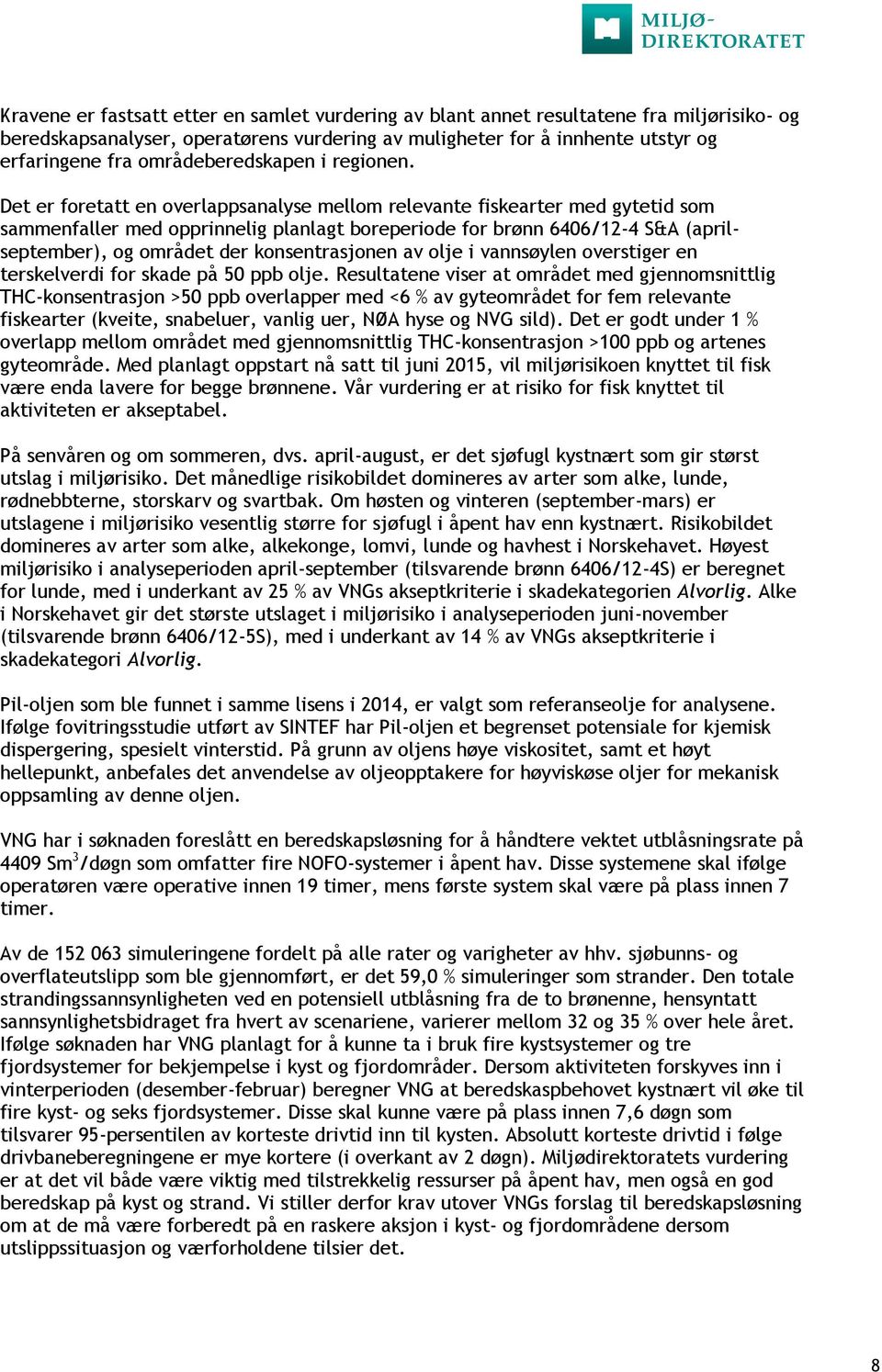 Det er foretatt en overlappsanalyse mellom relevante fiskearter med gytetid som sammenfaller med opprinnelig planlagt boreperiode for brønn 6406/12-4 S&A (aprilseptember), og området der