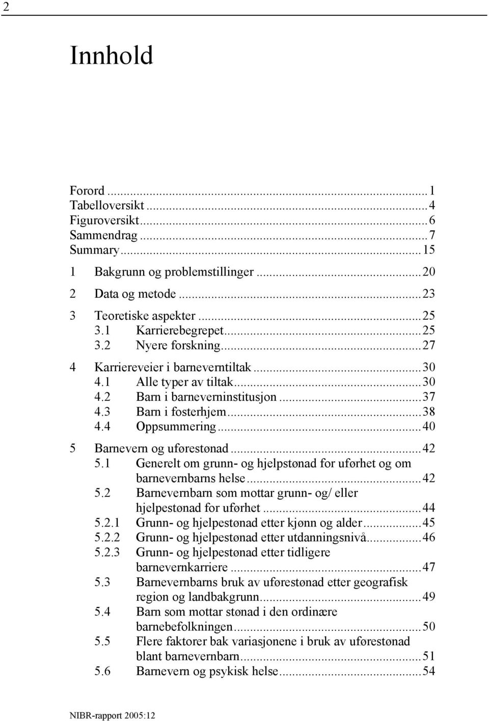 1 Generelt om grunn- og hjelpstønad for uførhet og om barnevernbarns helse...42 5.2 Barnevernbarn som mottar grunn- og/ eller hjelpestønad for uførhet...44 5.2.1 Grunn- og hjelpestønad etter kjønn og alder.