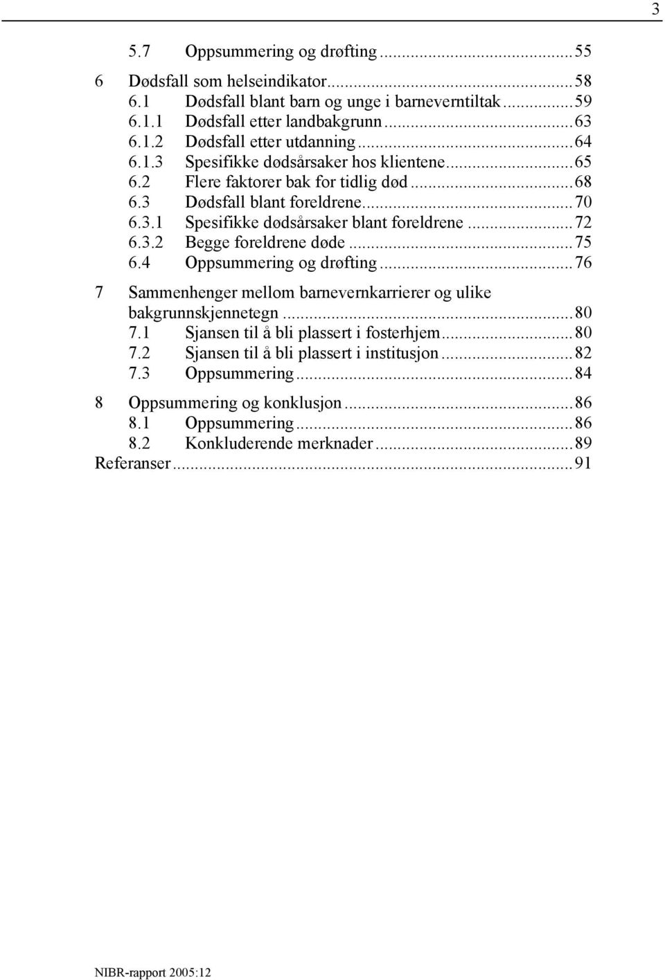 ..75 6.4 Oppsummering og drøfting...76 7 Sammenhenger mellom barnevernkarrierer og ulike bakgrunnskjennetegn...80 7.1 Sjansen til å bli plassert i fosterhjem...80 7.2 Sjansen til å bli plassert i institusjon.