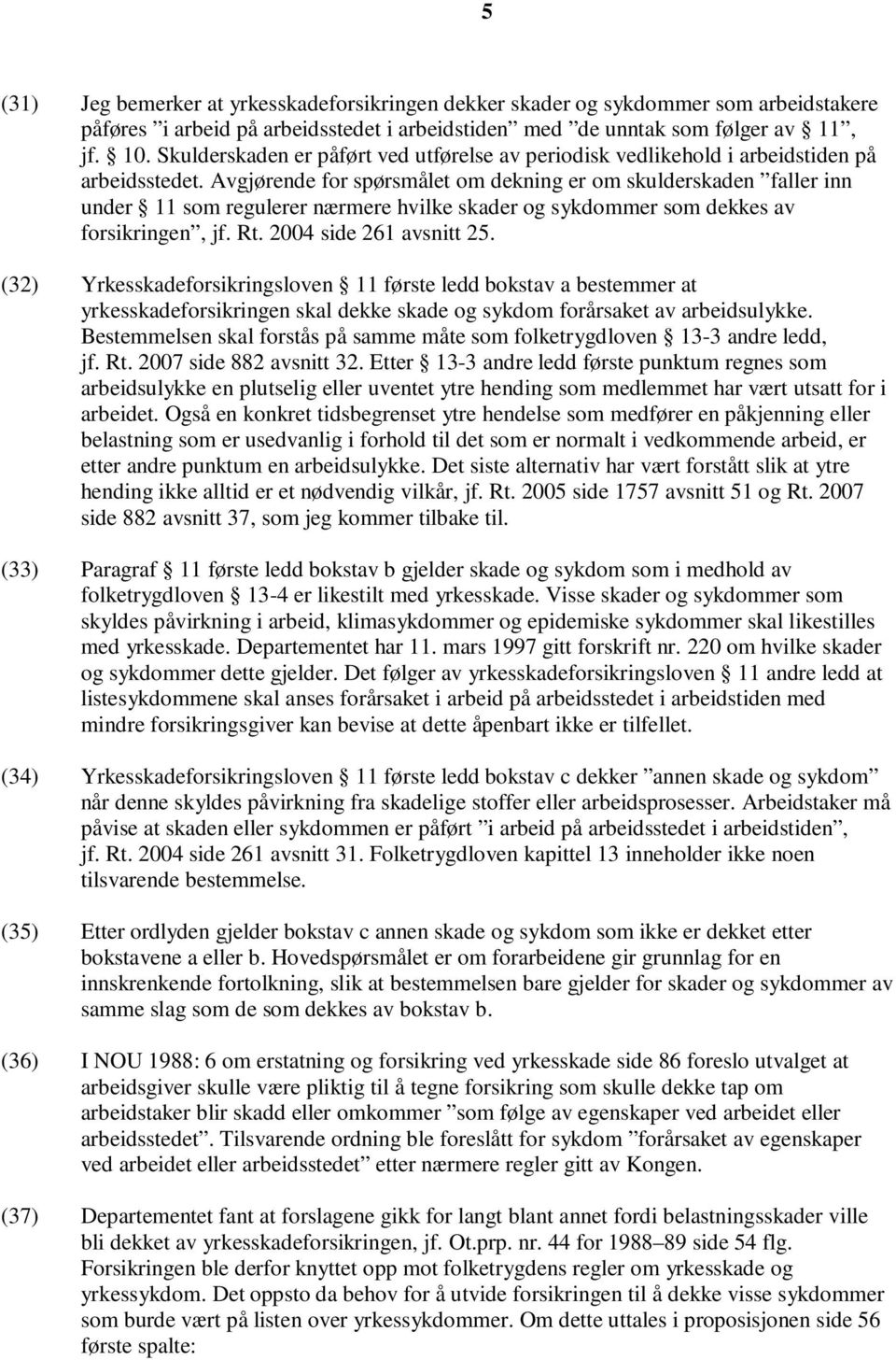 Avgjørende for spørsmålet om dekning er om skulderskaden faller inn under 11 som regulerer nærmere hvilke skader og sykdommer som dekkes av forsikringen, jf. Rt. 2004 side 261 avsnitt 25.