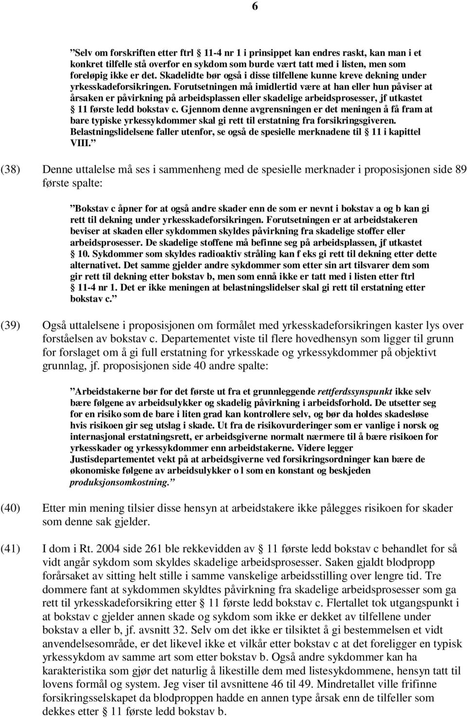 Forutsetningen må imidlertid være at han eller hun påviser at årsaken er påvirkning på arbeidsplassen eller skadelige arbeidsprosesser, jf utkastet 11 første ledd bokstav c.