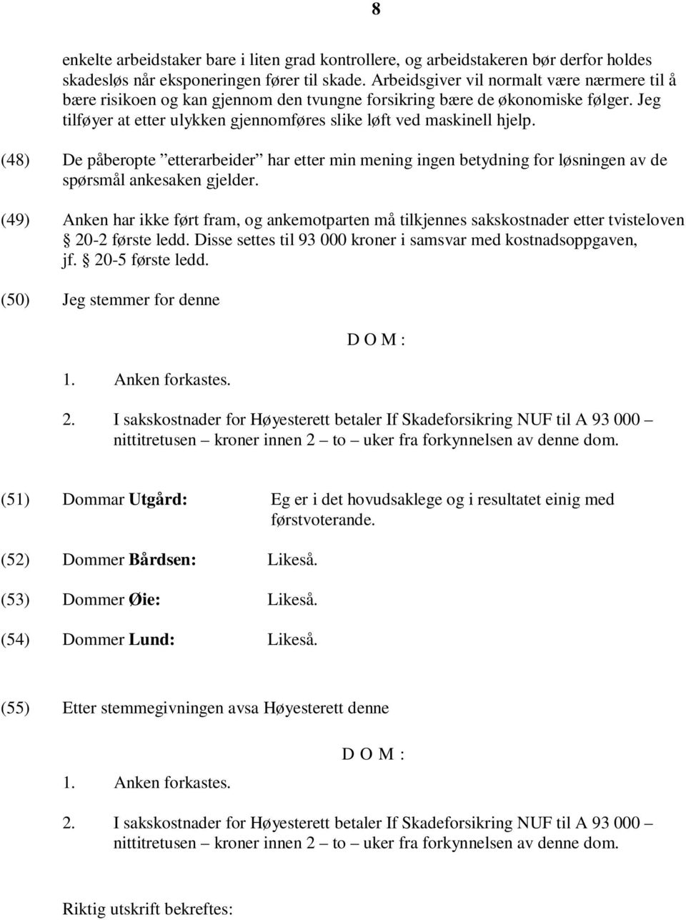 (48) De påberopte etterarbeider har etter min mening ingen betydning for løsningen av de spørsmål ankesaken gjelder.