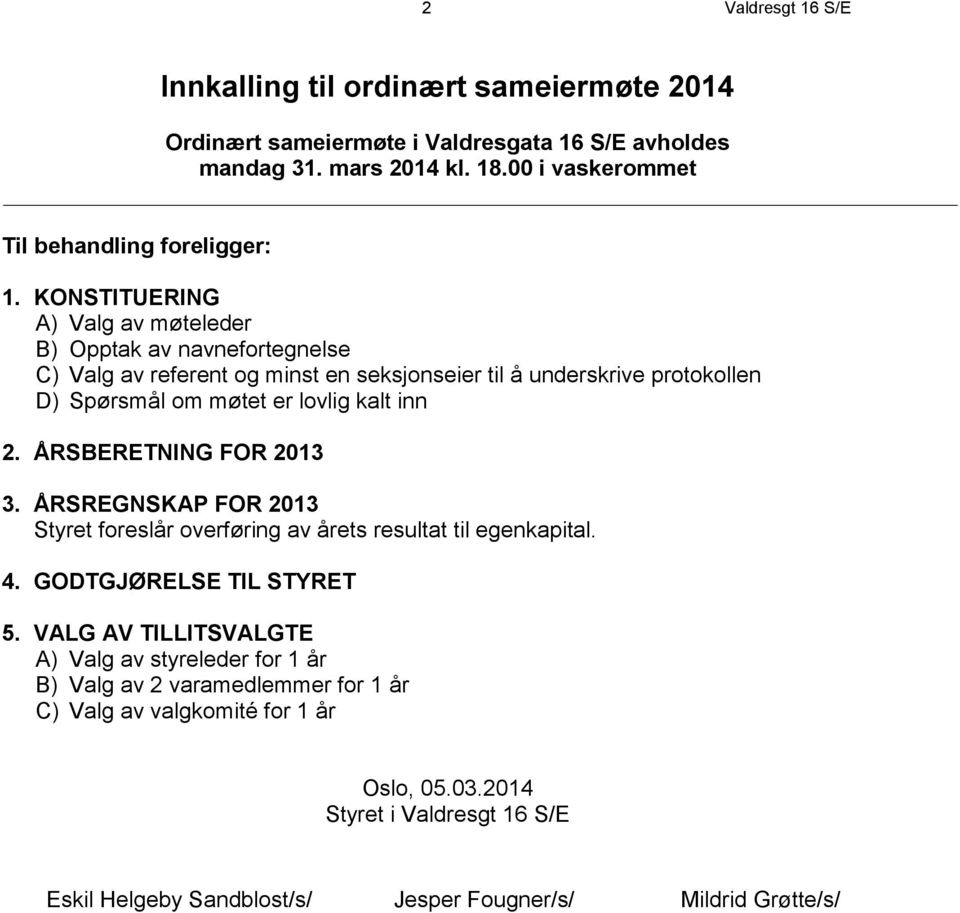 KONSTITUERING A) Valg av møteleder B) Opptak av navnefortegnelse C) Valg av referent og minst en seksjonseier til å underskrive protokollen D) Spørsmål om møtet er lovlig kalt inn 2.