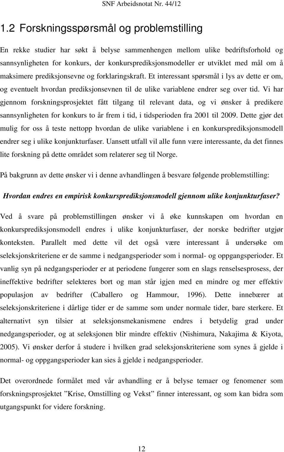 Vi har gjennom forskningsprosjektet fått tilgang til relevant data, og vi ønsker å predikere sannsynligheten for konkurs to år frem i tid, i tidsperioden fra 2001 til 2009.