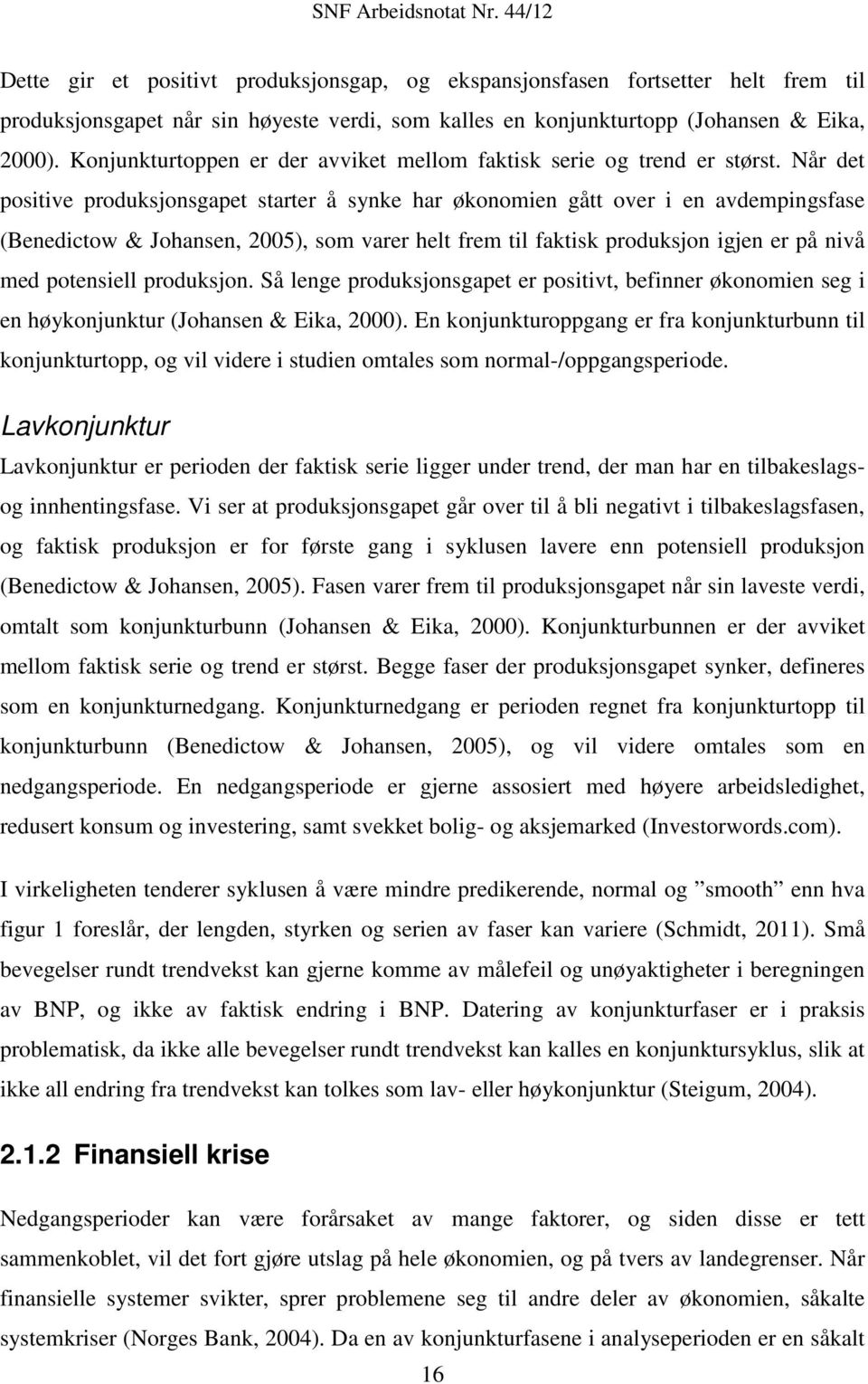 Når det positive produksjonsgapet starter å synke har økonomien gått over i en avdempingsfase (Benedictow & Johansen, 2005), som varer helt frem til faktisk produksjon igjen er på nivå med potensiell