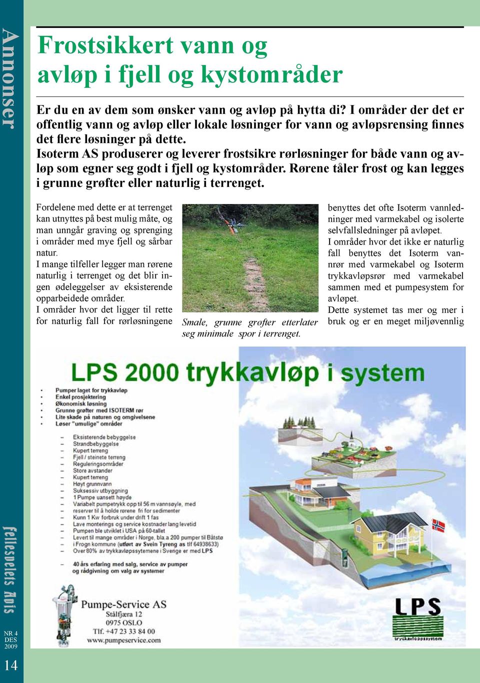 Isoterm AS produserer og leverer frostsikre rørløsninger for både vann og avløp som egner seg godt i fjell og kystområder. Rørene tåler frost og kan legges i grunne grøfter eller naturlig i terrenget.