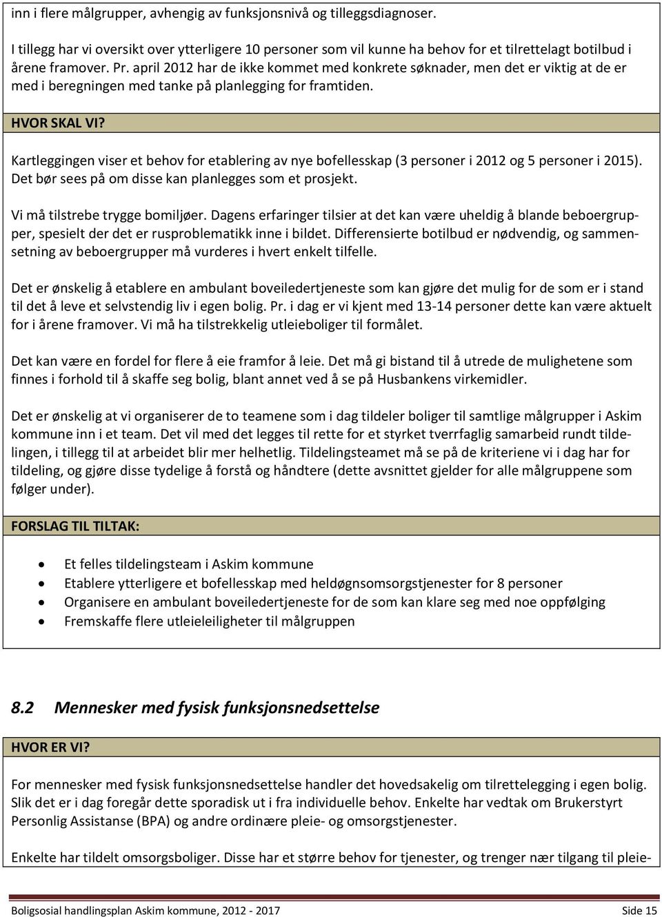 Kartleggingen viser et behov for etablering av nye bofellesskap (3 personer i 2012 og 5 personer i 2015). Det bør sees på om disse kan planlegges som et prosjekt. Vi må tilstrebe trygge bomiljøer.