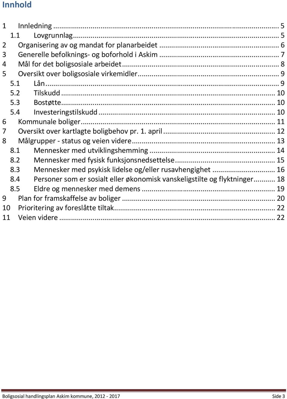 1. april... 12 8 Målgrupper - status og veien videre... 13 8.1 Mennesker med utviklingshemming... 14 8.2 Mennesker med fysisk funksjonsnedsettelse... 15 8.