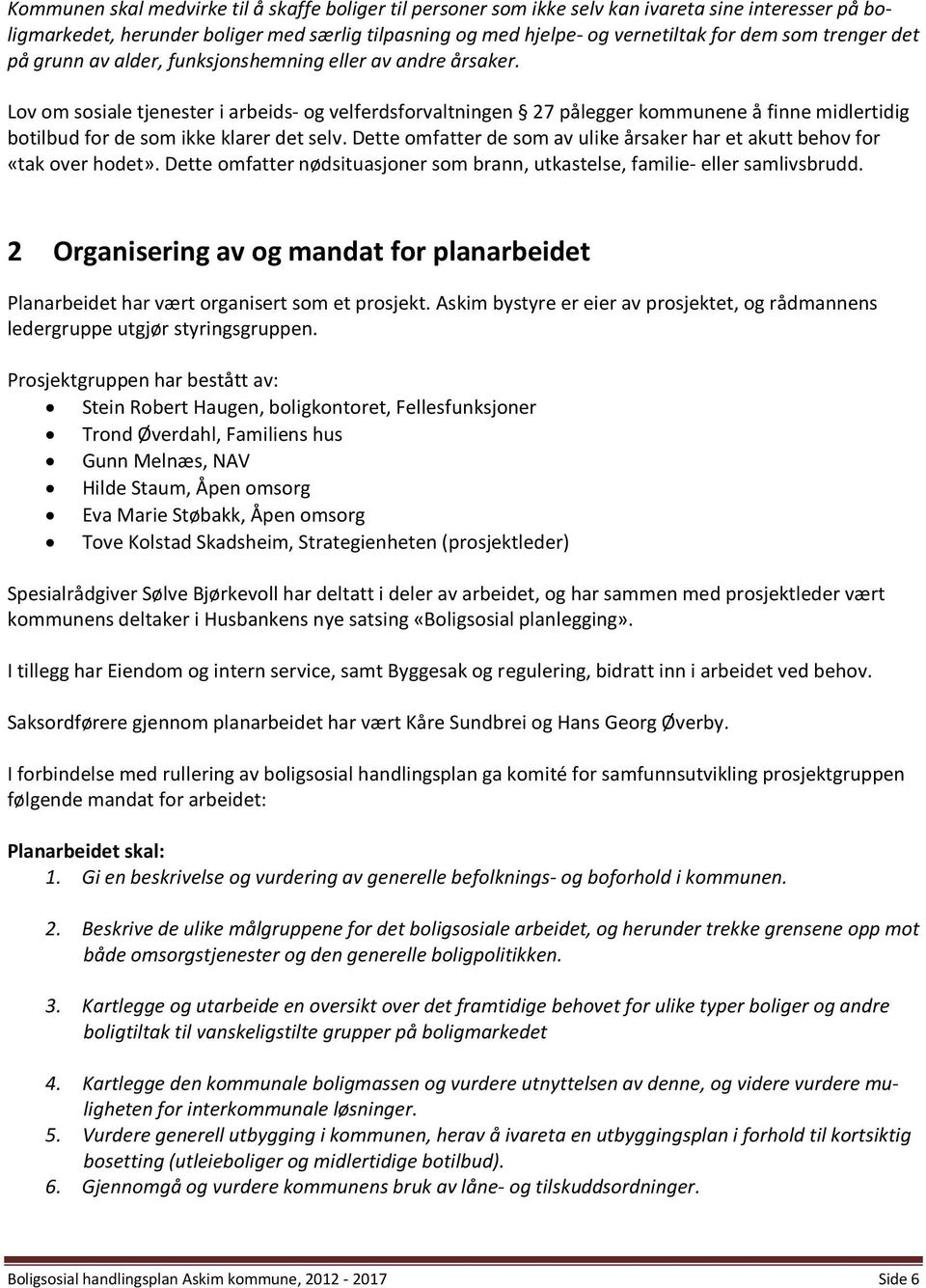 Lov om sosiale tjenester i arbeids- og velferdsforvaltningen 27 pålegger kommunene å finne midlertidig botilbud for de som ikke klarer det selv.