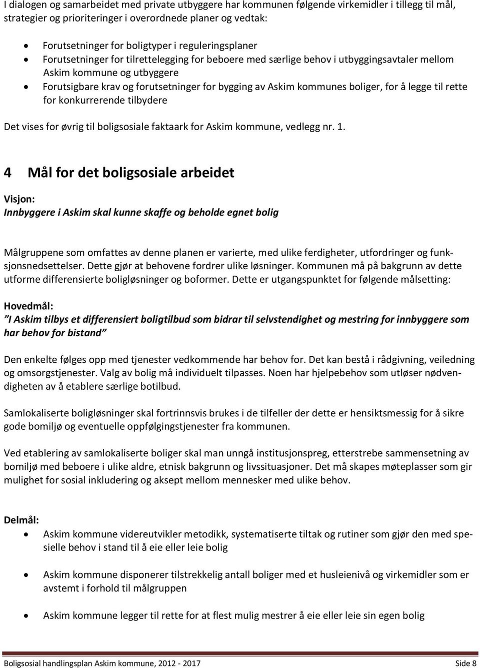 kommunes boliger, for å legge til rette for konkurrerende tilbydere Det vises for øvrig til boligsosiale faktaark for Askim kommune, vedlegg nr. 1.