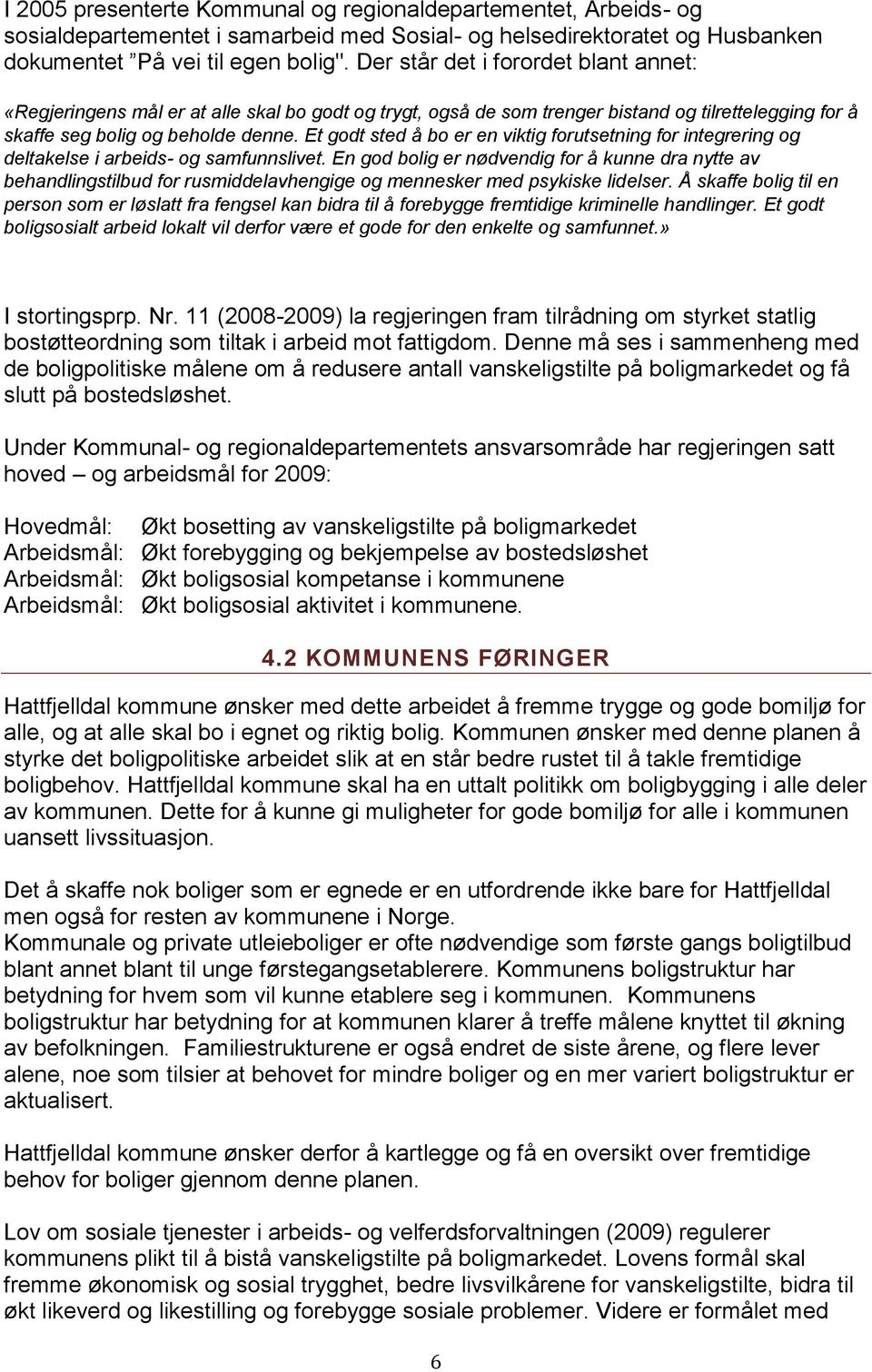 Et godt sted å bo er en viktig forutsetning for integrering og deltakelse i arbeids- og samfunnslivet.