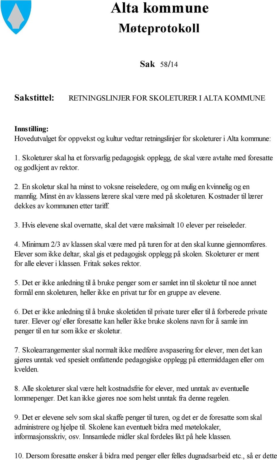 En skoletur skal ha minst to voksne reiseledere, og om mulig en kvinnelig og en mannlig. Minst èn av klassens lærere skal være med på skoleturen. Kostnader til lærer dekkes av kommunen etter tariff.