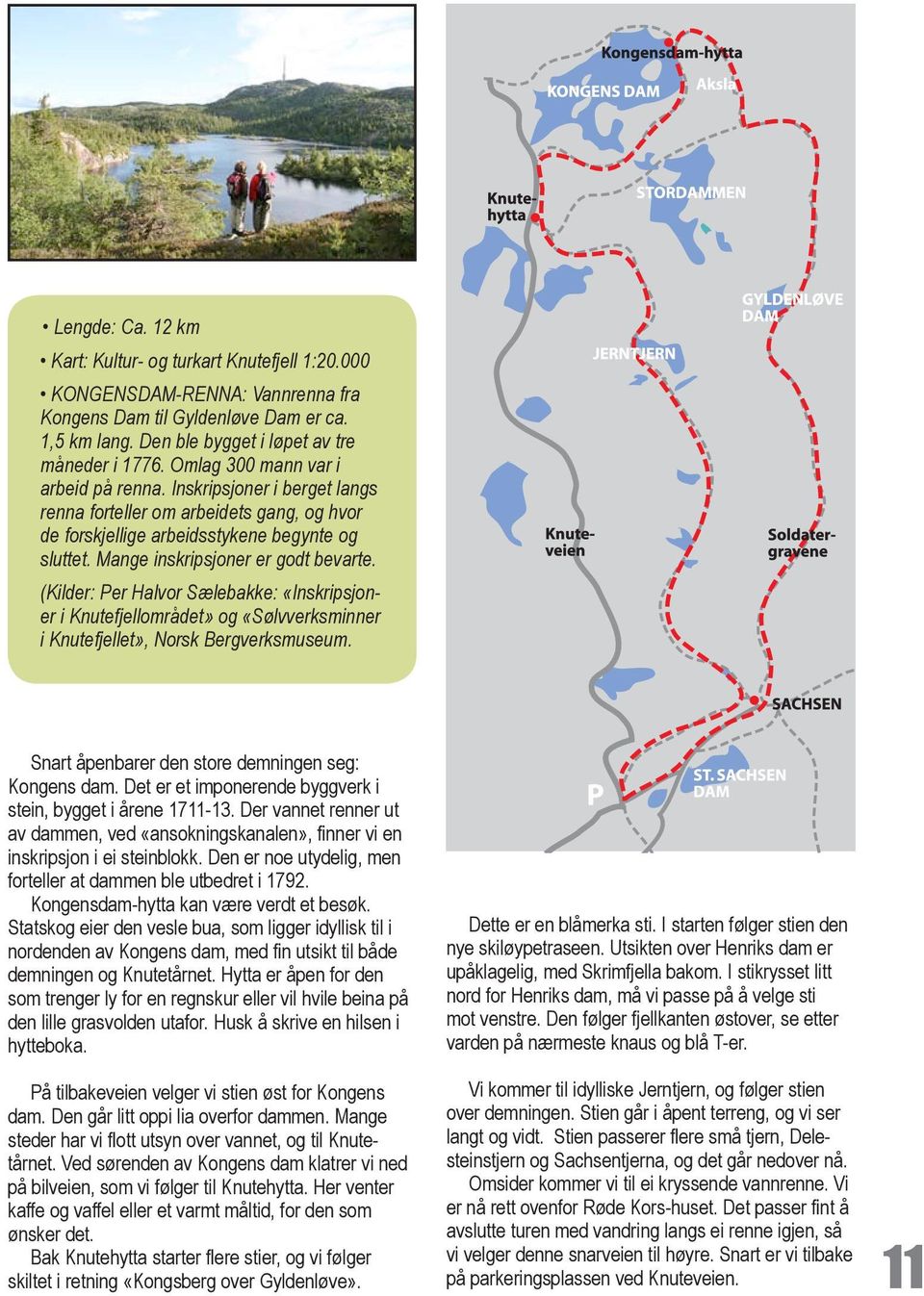 (Kilder: Per Halvor Sælebakke: «Inskripsjoner i Knutefjellområdet» og «Sølvverksminner i Knutefjellet», Norsk Bergverksmuseum. Snart åpenbarer den store demningen seg: Kongens dam.