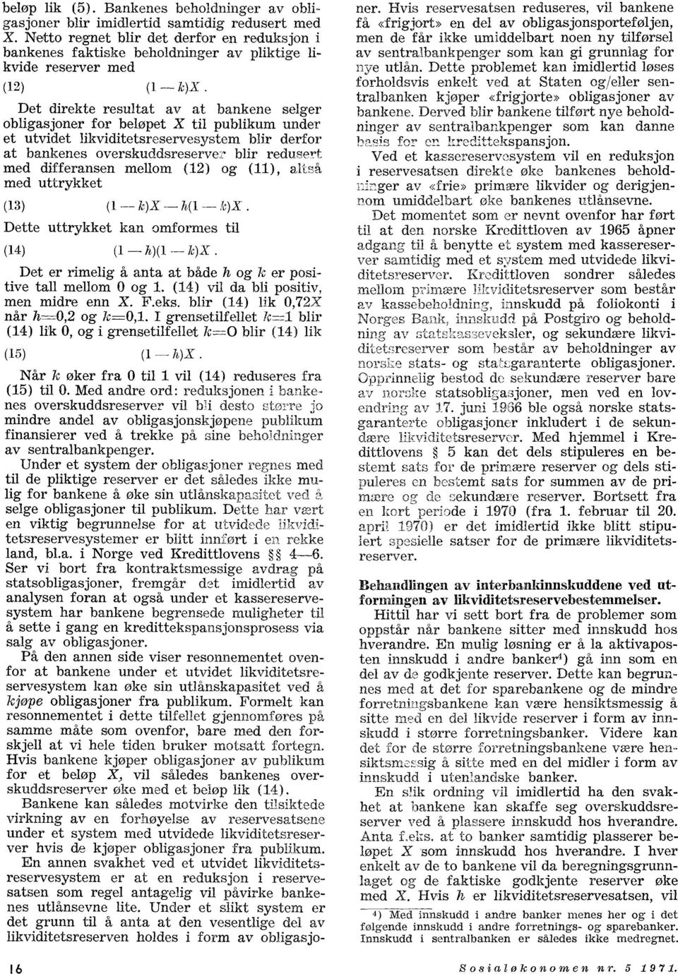 under et utvidet likviditetsreservesystem blir derfor at bankenes overskuddsreserver blir redusert med differansen mellom (12) og (11), altså med uttrykket (13) (1 k,)x h(1,ox Dette uttrykket kan