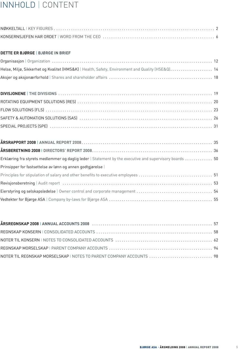 .. 19 ROTATING EQUIPMENT SOLUTIONS (RES)... 20 FLOW SOLUTIONS (FLS)... 23 SAFETY & AUTOMATION SOLUTIONS (SAS)... 26 SPECIAL PROJECTS (SPE)... 31 ÅRSRAPPORT 2008 ANNUAL REPORT 2008.